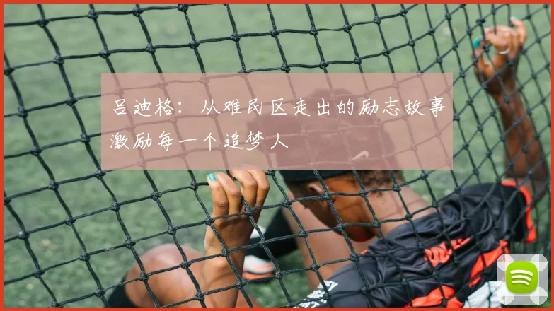 吕迪格：从难民区走出的励志故事激励每一个追梦人