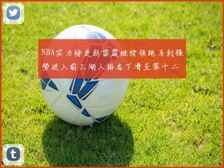 NBA实力榜更新雷霆继续领跑马刺强势进入前三湖人排名下滑至第十二位